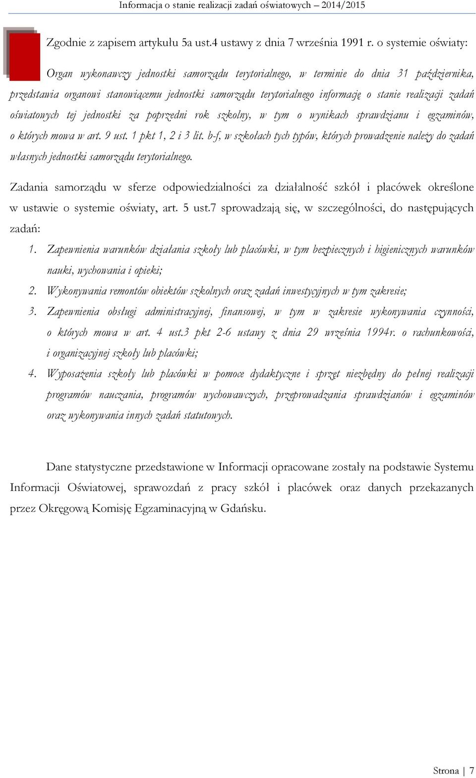 realizacji zadań oświatowych tej jednostki za poprzedni rok szkolny, w tym o wynikach sprawdzianu i egzaminów, o których mowa w art. 9 ust. 1 pkt 1, 2 i 3 lit.