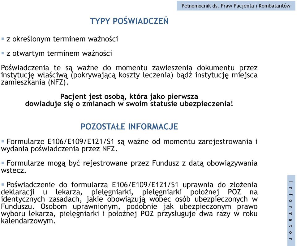 POZOSTAŁE INFORMACJE Formularze E106/E109/E121/S1 są ważne od momentu zarejestrowania i wydania poświadczenia przez NFZ. Formularze mogą być rejestrowane przez Fundusz z datą obowiązywania wstecz.