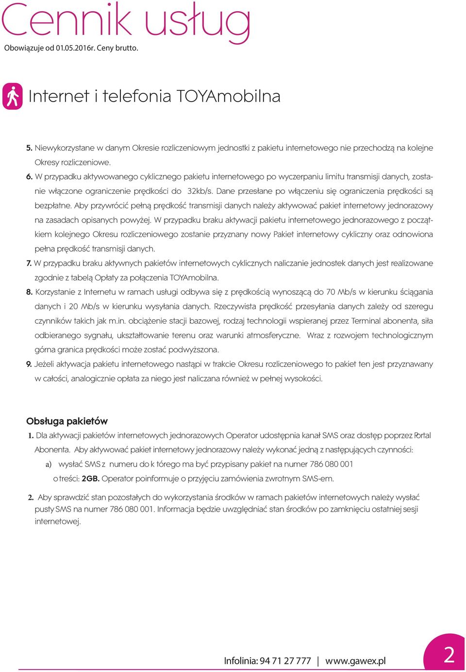 Dane przesłane po włączeniu się ograniczenia prędkości są bezpłatne. Aby przywrócić pełną prędkość transmisji danych należy aktywować pakiet internetowy jednorazowy na zasadach opisanych powyżej.