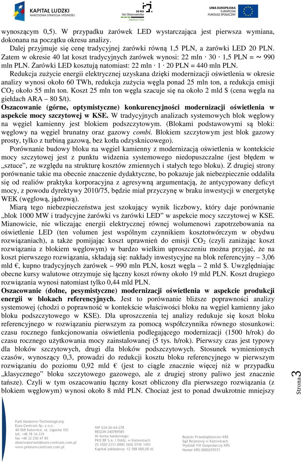 Redukcja zużycie energii elektrycznej uzyskana dzięki modernizacji oświetlenia w okresie analizy wynosi około 60 TWh, redukcja zużycia węgla ponad 25 mln ton, a redukcja emisji CO 2 około 55 mln ton.