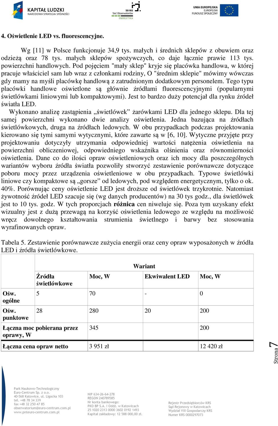 Pod pojęciem "mały sklep" kryje się placówka handlowa, w której pracuje właściciel sam lub wraz z członkami rodziny, O "średnim sklepie" mówimy wówczas gdy mamy na myśli placówkę handlową z