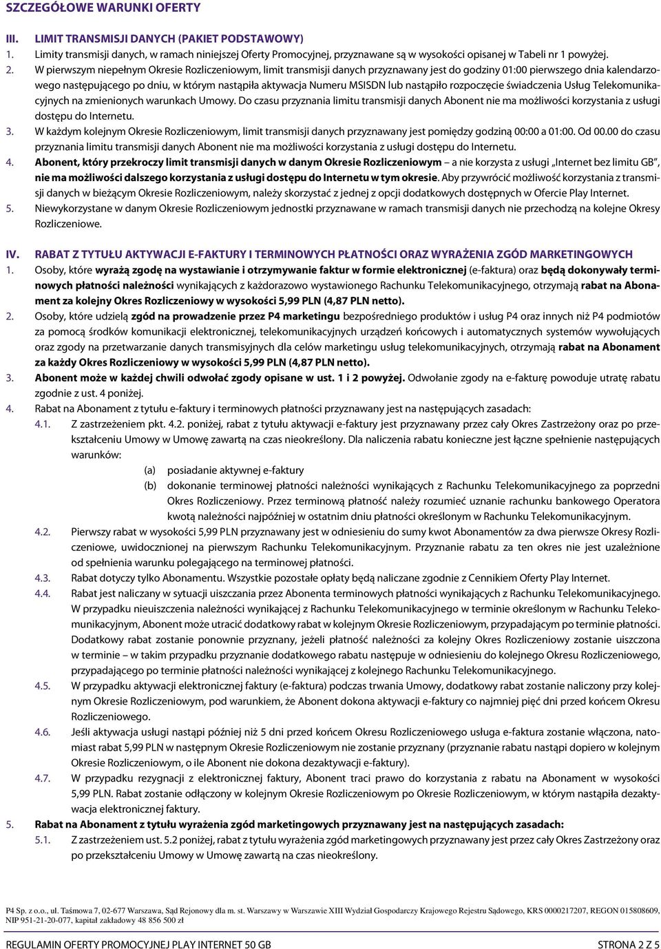 W pierwszym niepełnym Okresie Rozliczeniowym, limit transmisji danych przyznawany jest do godziny 01:00 pierwszego dnia kalendarzowego następującego po dniu, w którym nastąpiła aktywacja Numeru