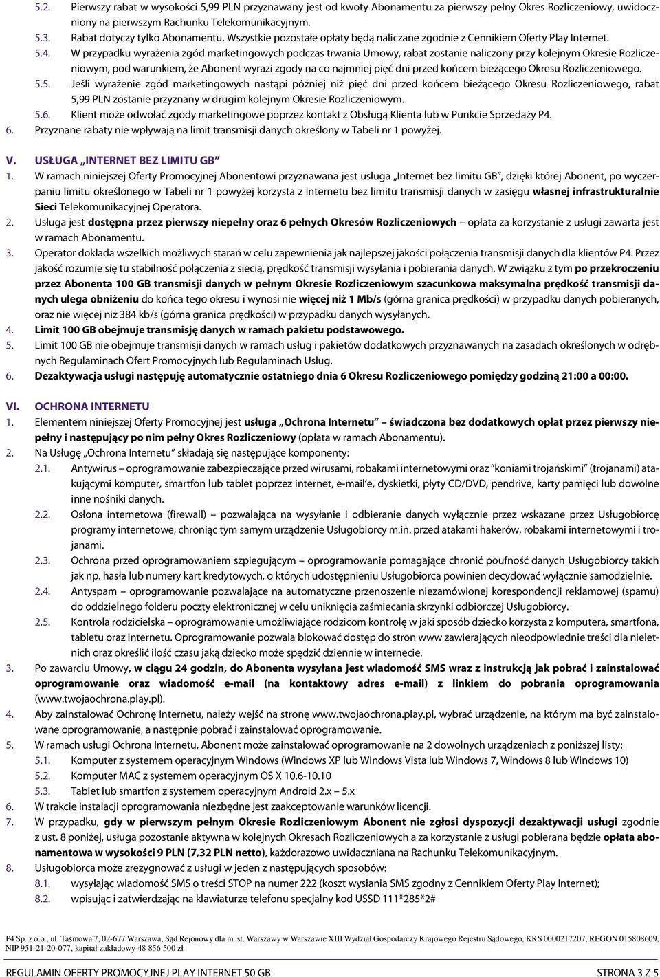 W przypadku wyrażenia zgód marketingowych podczas trwania Umowy, rabat zostanie naliczony przy kolejnym Okresie Rozliczeniowym, pod warunkiem, że Abonent wyrazi zgody na co najmniej pięć dni przed