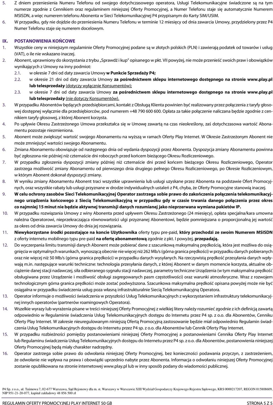 W przypadku, gdy nie dojdzie do przeniesienia Numeru Telefonu w terminie 12 miesięcy od dnia zawarcia Umowy, przydzielony przez P4 Numer Telefonu staje się numerem docelowym. IX.