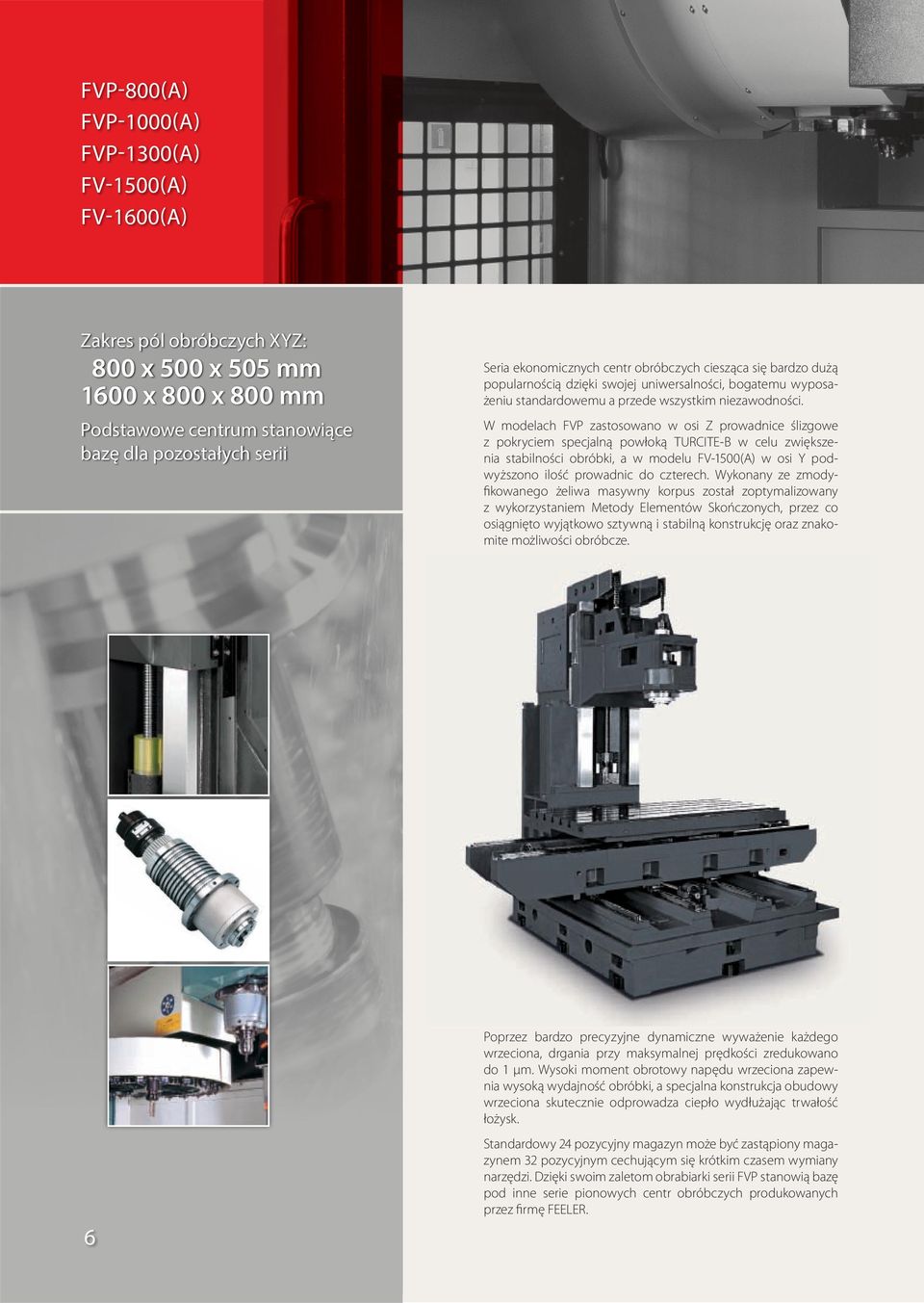 W modelach FVP zastosowano w osi Z prowadnice ślizgowe z pokryciem specjalną powłoką TURCITE-B w celu zwiększenia stabilności obróbki, a w modelu FV-1500(A) w osi Y podwyższono ilość prowadnic do