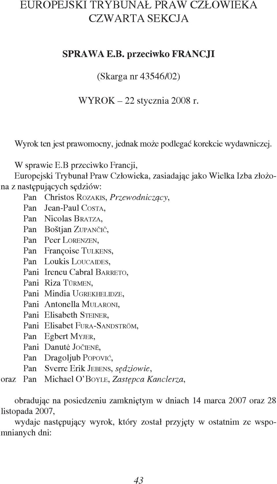 B przeciwko Francji, Europejski Trybunał Praw Człowieka, zasiadając jako Wielka Izba złożona z następujących sędziów: Pan Christos ROZAKIS, Przewodniczący, Pan Jean-Paul COSTA, Pan Nicolas BRATZA,