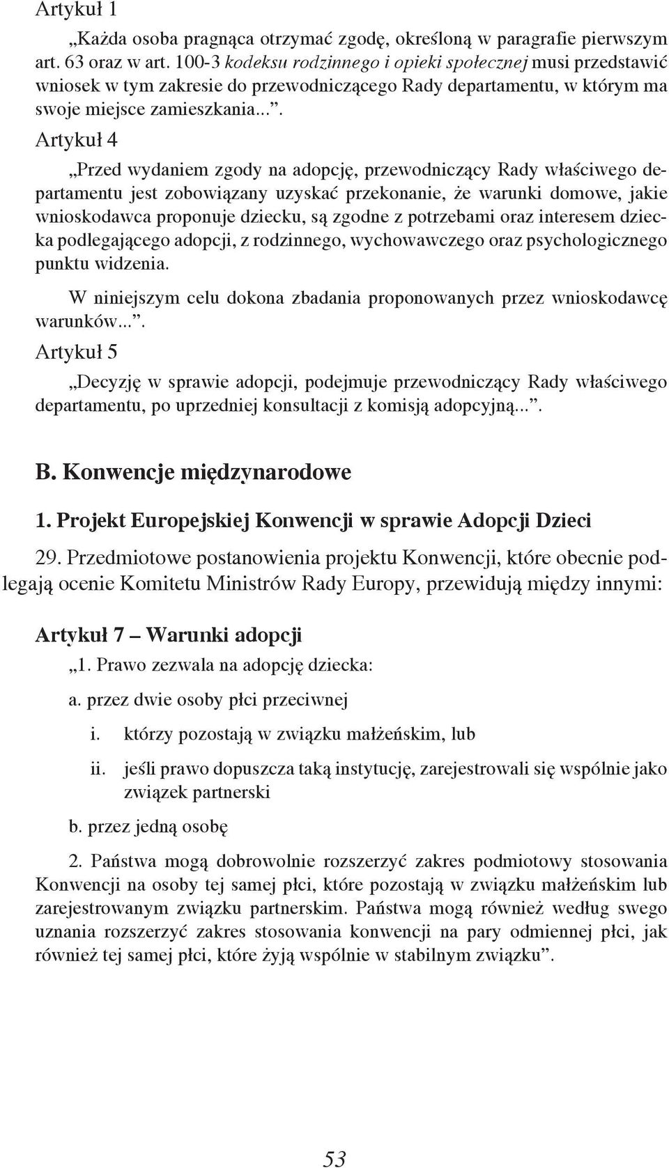 ... Artykuł 4 Przed wydaniem zgody na adopcję, przewodniczący Rady właściwego departamentu jest zobowiązany uzyskać przekonanie, że warunki domowe, jakie wnioskodawca proponuje dziecku, są zgodne z