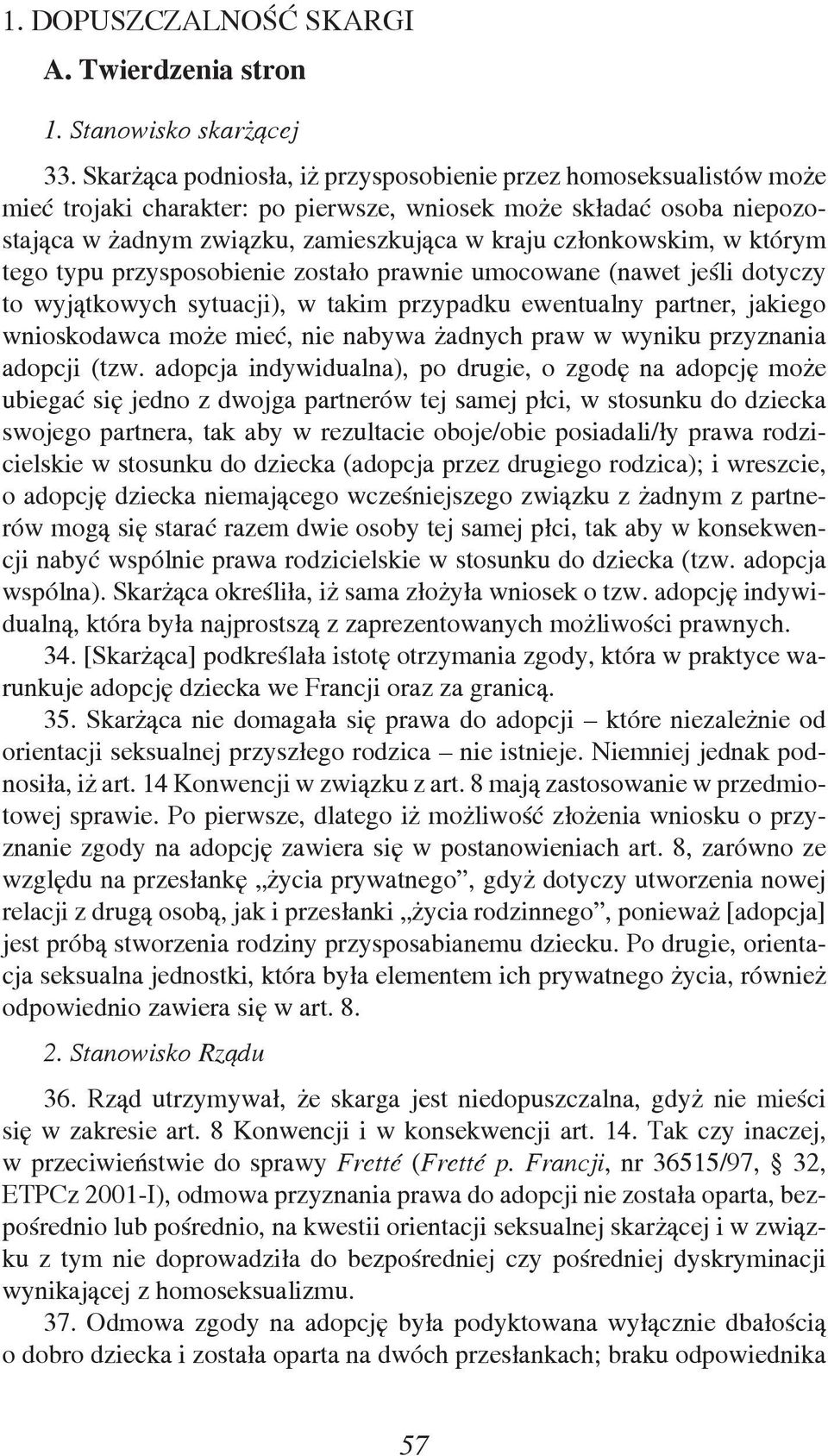 w którym tego typu przysposobienie zostało prawnie umocowane (nawet jeśli dotyczy to wyjątkowych sytuacji), w takim przypadku ewentualny partner, jakiego wnioskodawca może mieć, nie nabywa żadnych
