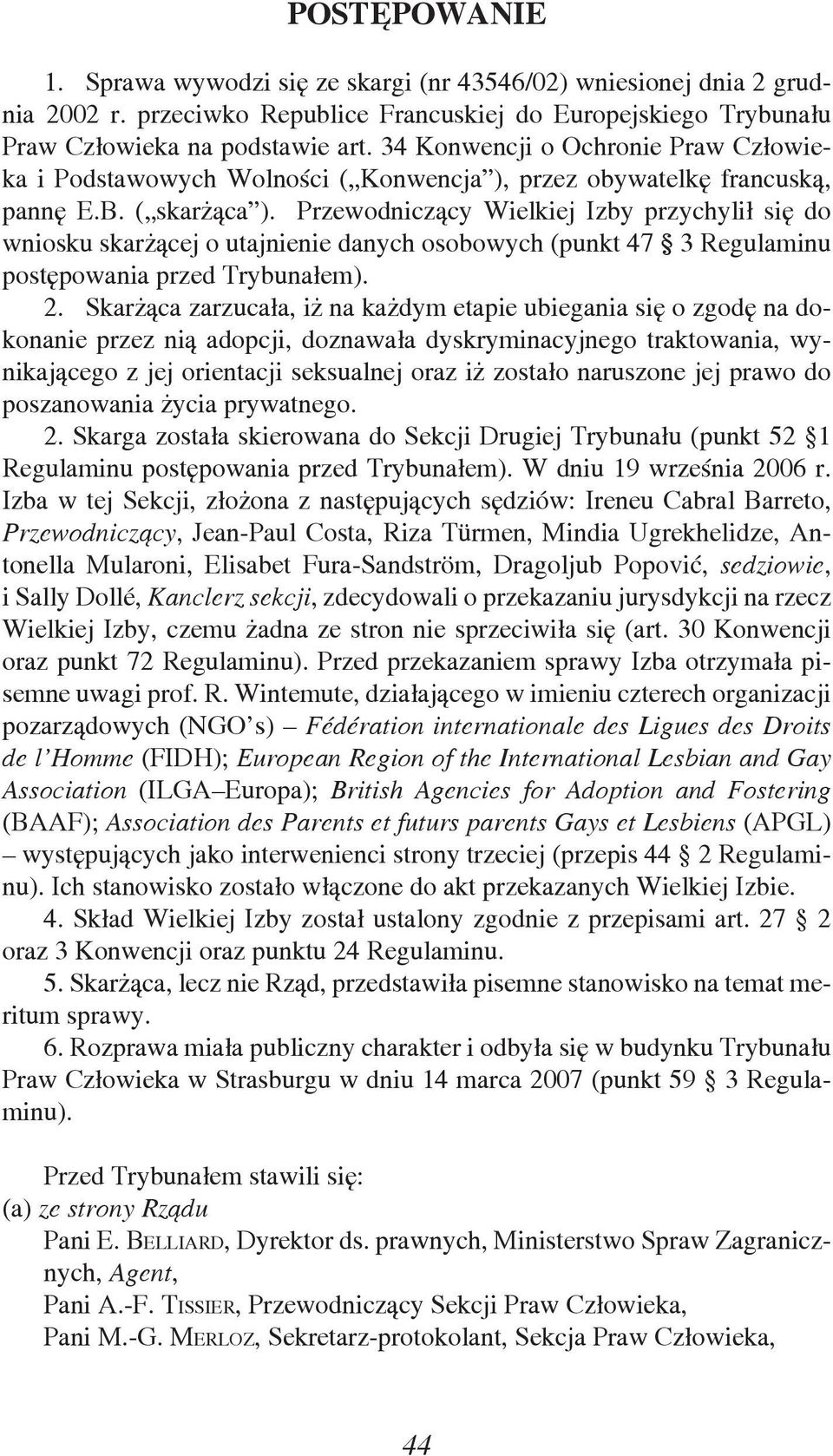 Przewodniczący Wielkiej Izby przychylił się do wniosku skarżącej o utajnienie danych osobowych (punkt 47 3 Regulaminu postępowania przed Trybunałem). 2.