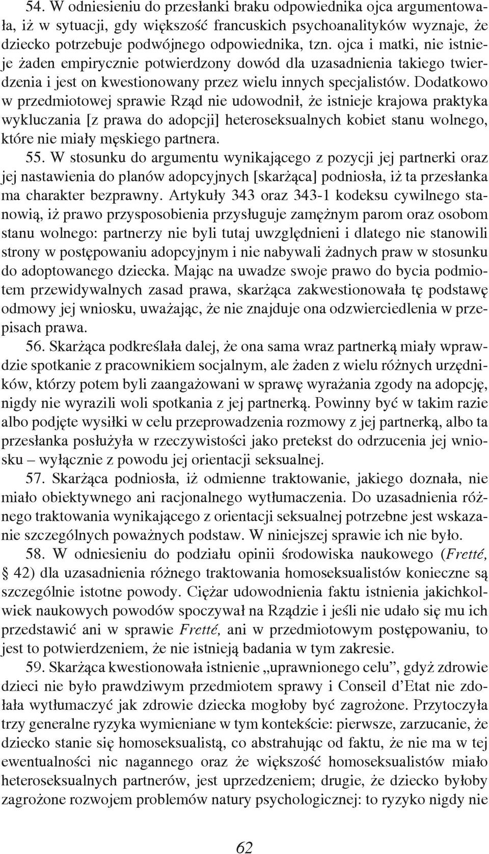 Dodatkowo w przedmiotowej sprawie Rząd nie udowodnił, że istnieje krajowa praktyka wykluczania [z prawa do adopcji] heteroseksualnych kobiet stanu wolnego, które nie miały męskiego partnera. 55.