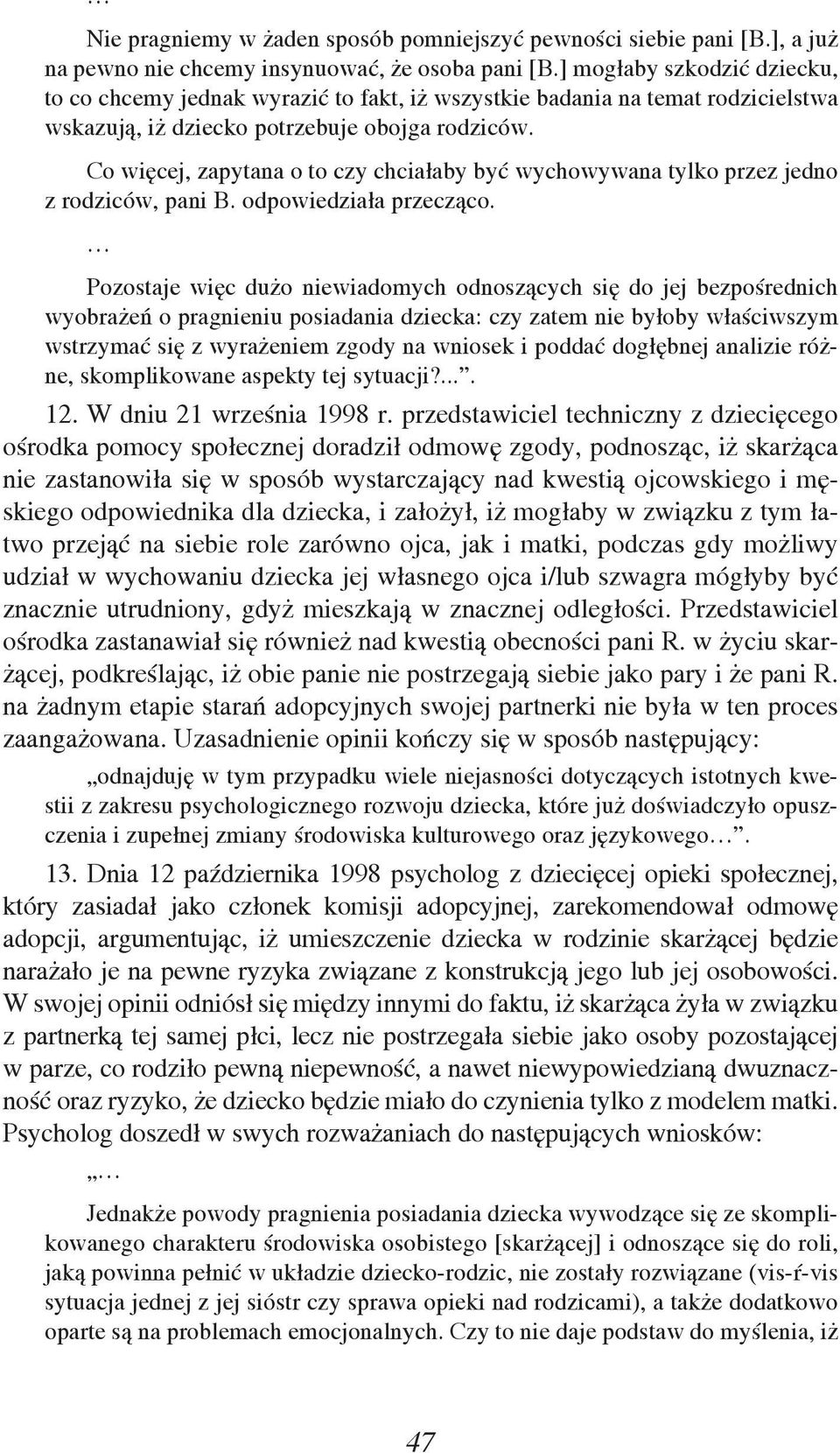 Co więcej, zapytana o to czy chciałaby być wychowywana tylko przez jedno z rodziców, pani B. odpowiedziała przecząco.