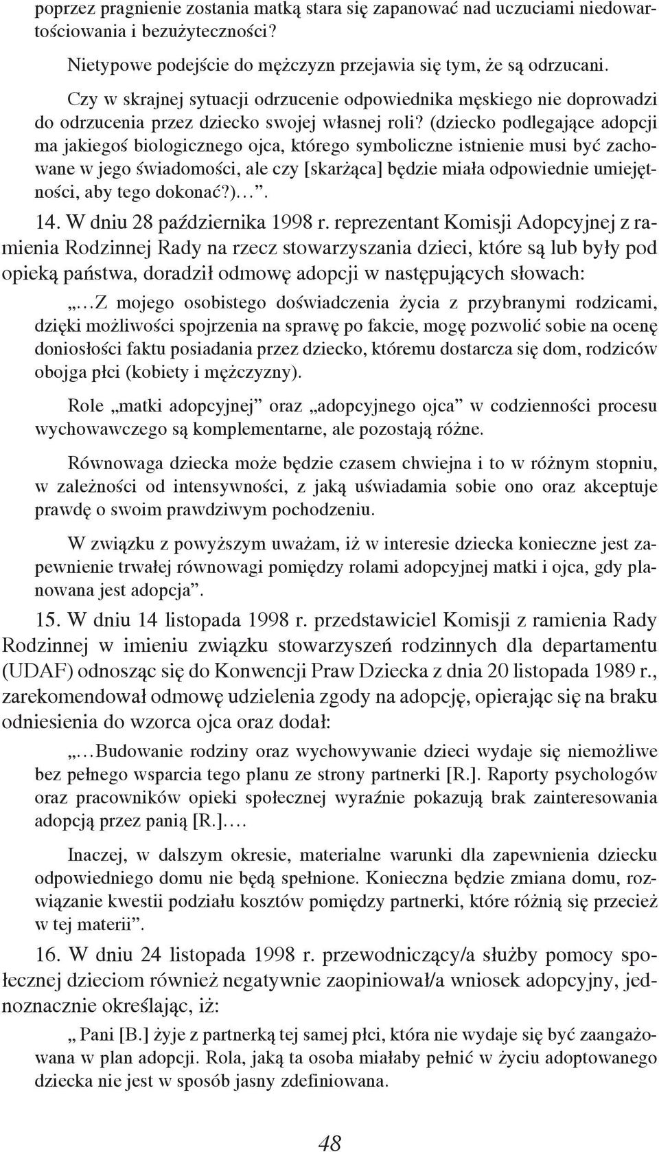 (dziecko podlegające adopcji ma jakiegoś biologicznego ojca, którego symboliczne istnienie musi być zachowane w jego świadomości, ale czy [skarżąca] będzie miała odpowiednie umiejętności, aby tego