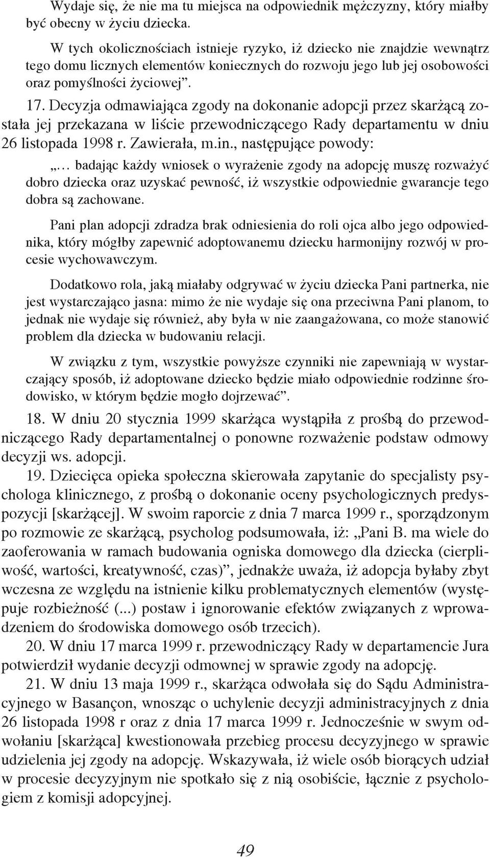 Decyzja odmawiająca zgody na dokonanie adopcji przez skarżącą została jej przekazana w liście przewodniczącego Rady departamentu w dniu 26 listopada 1998 r. Zawierała, m.in.