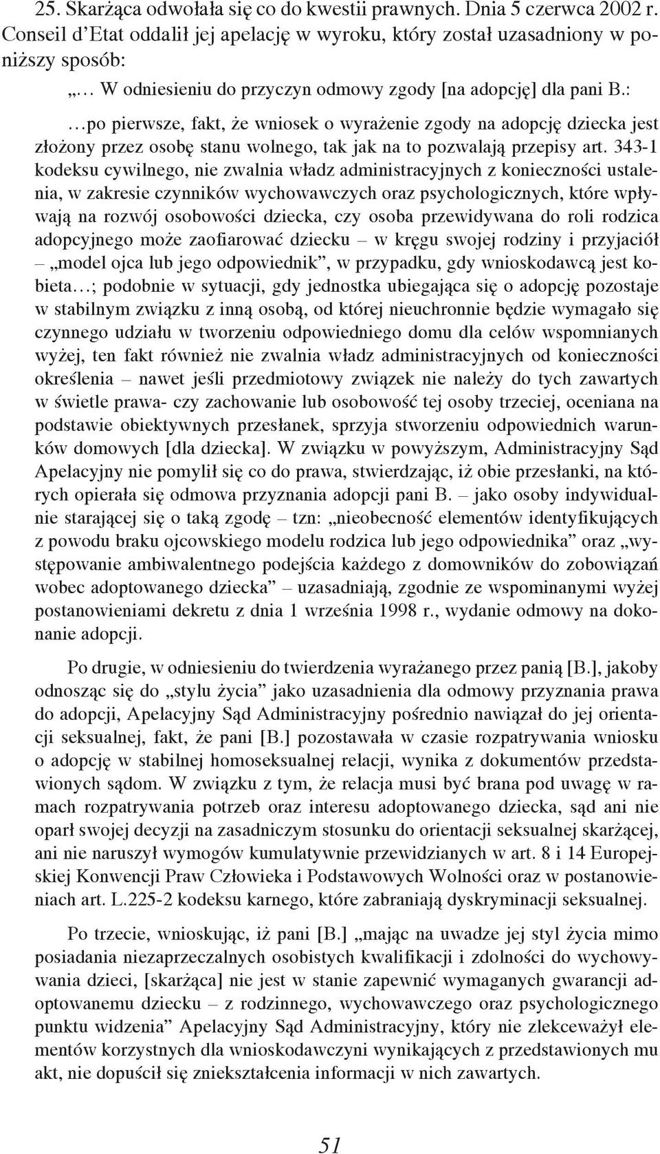 : po pierwsze, fakt, że wniosek o wyrażenie zgody na adopcję dziecka jest złożony przez osobę stanu wolnego, tak jak na to pozwalają przepisy art.