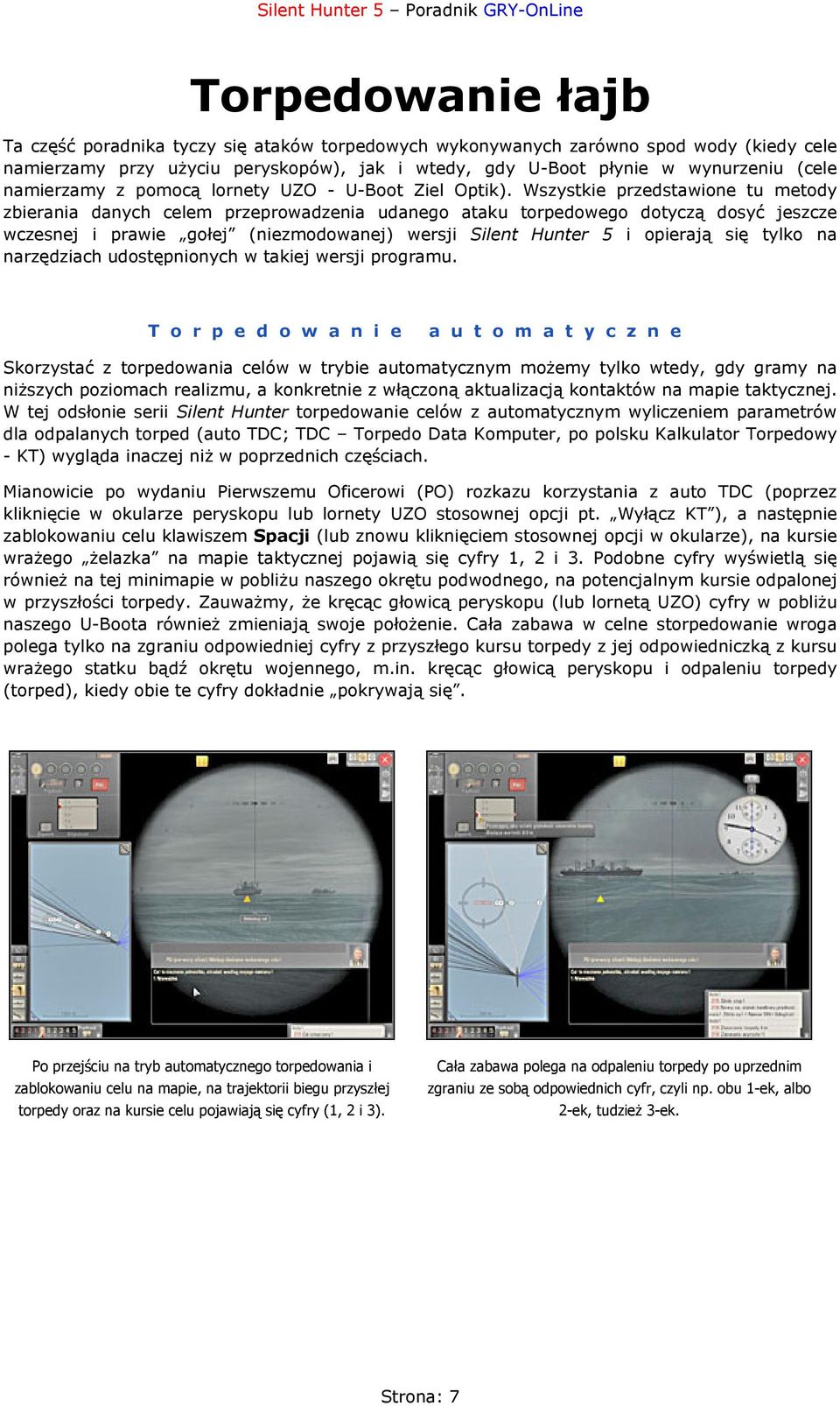 Wszystkie przedstawione tu metody zbierania danych celem przeprowadzenia udanego ataku torpedowego dotyczą dosyć jeszcze wczesnej i prawie gołej (niezmodowanej) wersji Silent Hunter 5 i opierają się