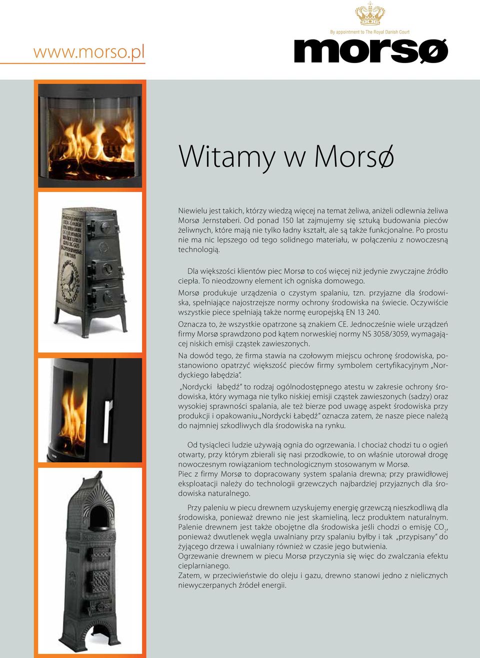 Po prostu nie ma nic lepszego od tego solidnego materiału, w połączeniu z nowoczesną technologią. Dla większości klientów piec Morsø to coś więcej niż jedynie zwyczajne źródło ciepła.