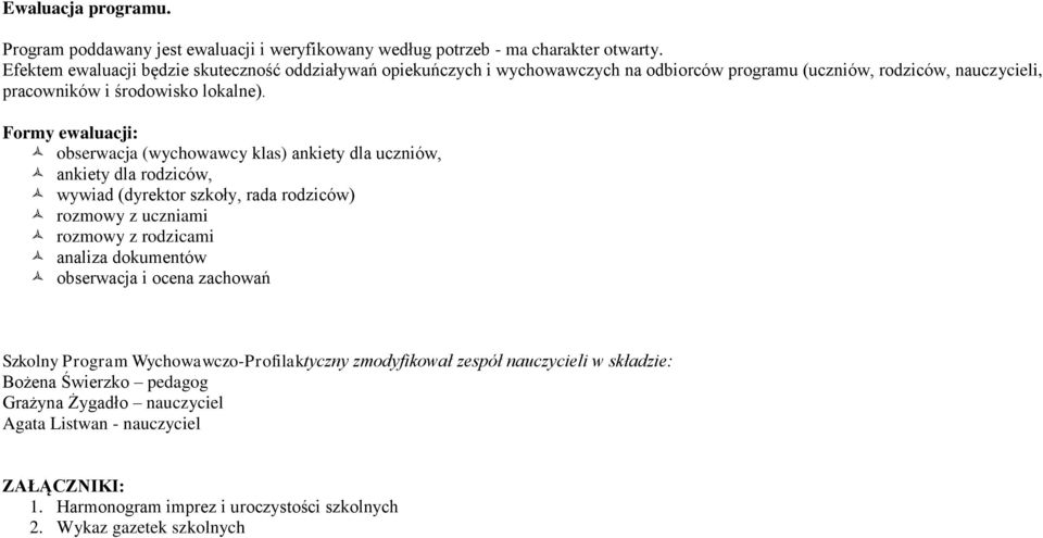 Formy ewaluacji: obserwacja (wychowawcy klas) ankiety dla uczniów, ankiety dla rodziców, wywiad (dyrektor szkoły, rada rodziców) rozmowy z uczniami rozmowy z rodzicami analiza
