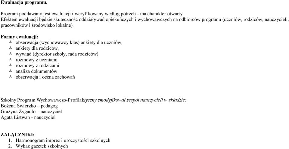 Formy ewaluacji: obserwacja (wychowawcy klas) ankiety dla uczniów, ankiety dla rodziców, wywiad (dyrektor szkoły, rada rodziców) rozmowy z uczniami rozmowy z rodzicami analiza