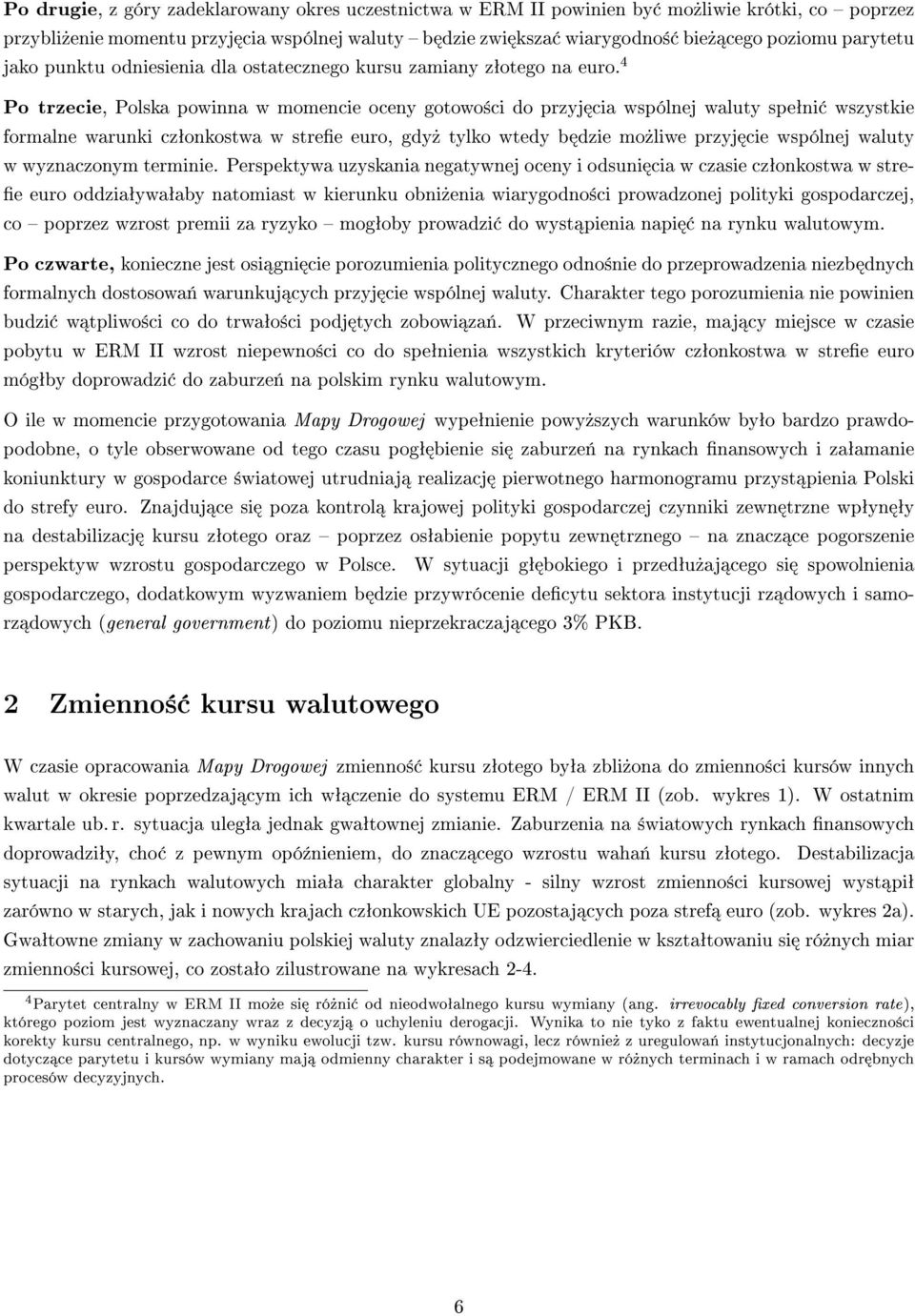 4 Po trzecie, Polska powinna w momencie oceny gotowo±ci do przyj cia wspólnej waluty speªni wszystkie formalne warunki czªonkostwa w stree euro, gdy» tylko wtedy b dzie mo»liwe przyj cie wspólnej
