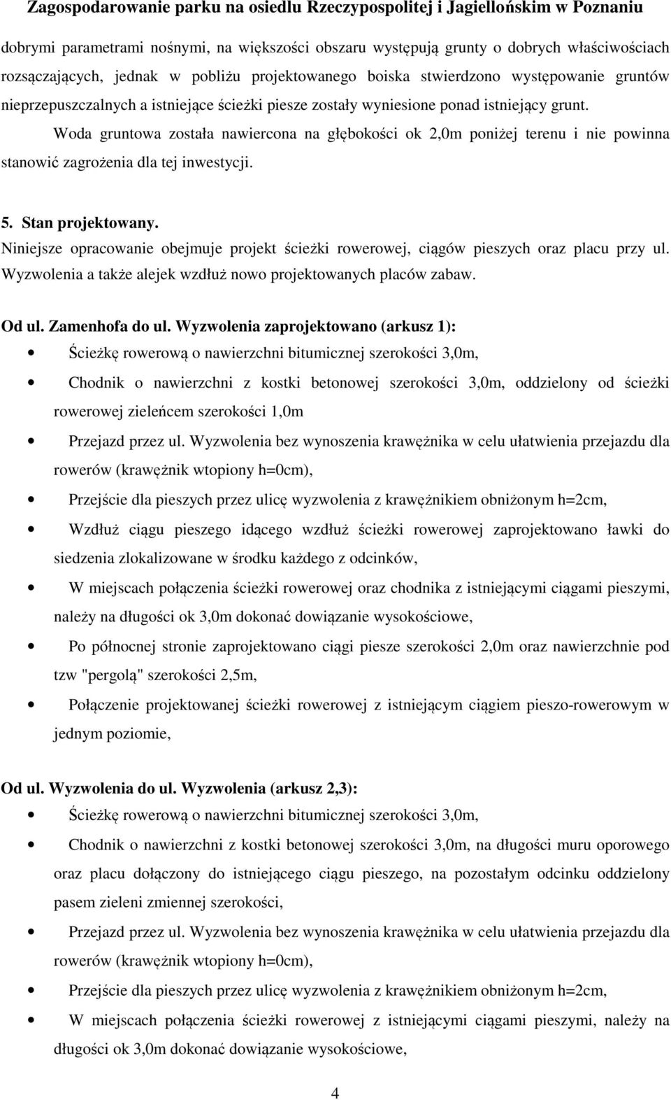 Woda gruntowa została nawiercona na głębokości ok 2,0m poniżej terenu i nie powinna stanowić zagrożenia dla tej inwestycji. 5. Stan projektowany.