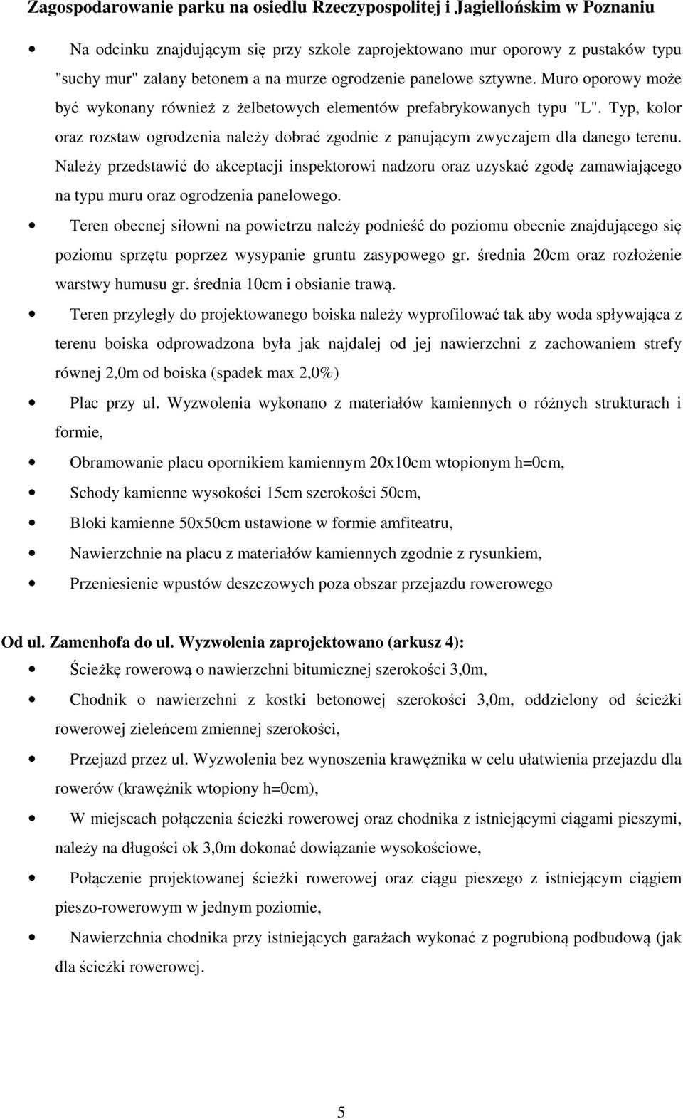 Należy przedstawić do akceptacji inspektorowi nadzoru oraz uzyskać zgodę zamawiającego na typu muru oraz ogrodzenia panelowego.