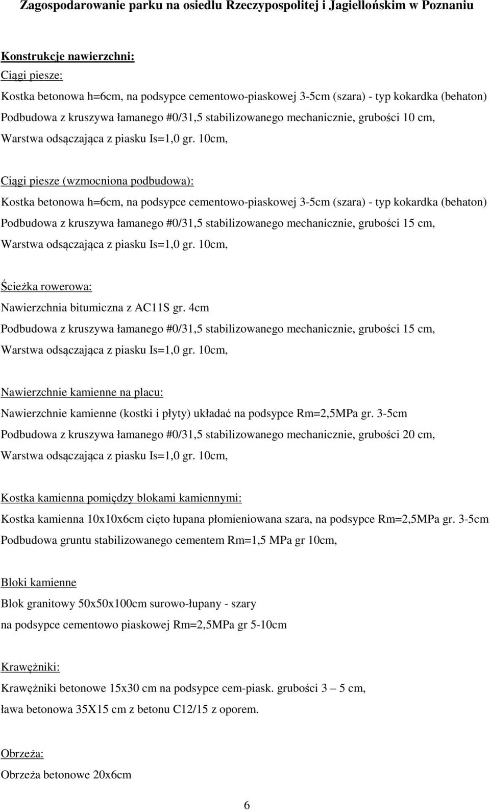 10cm, Ciągi piesze (wzmocniona podbudowa): Kostka betonowa h=6cm, na podsypce cementowo-piaskowej 3-5cm (szara) - typ kokardka (behaton) Podbudowa z kruszywa łamanego #0/31,5 stabilizowanego