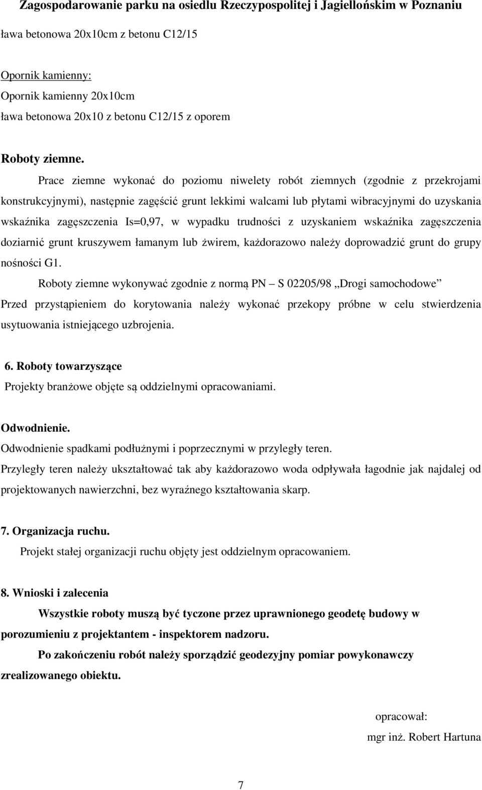 Is=0,97, w wypadku trudności z uzyskaniem wskaźnika zagęszczenia doziarnić grunt kruszywem łamanym lub żwirem, każdorazowo należy doprowadzić grunt do grupy nośności G1.