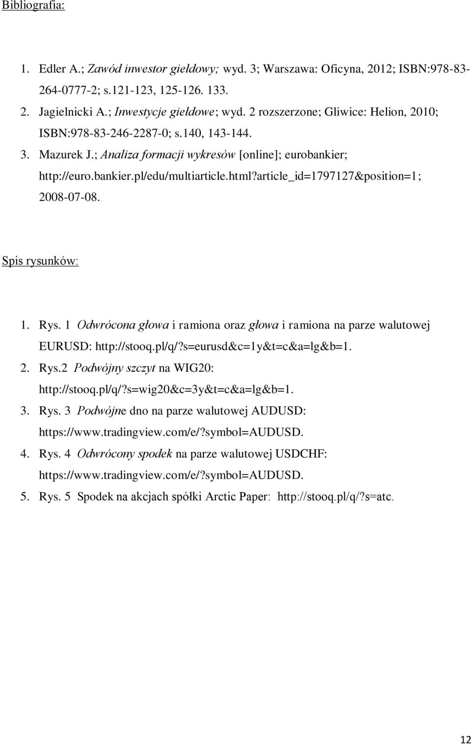 article_id=1797127&position=1; 2008-07-08. Spis rysunków: 1. Rys. 1 Odwrócona głowa i ramiona oraz głowa i ramiona na parze walutowej EURUSD: http://stooq.pl/q/?s=eurusd&c=1y&t=c&a=lg&b=1. 2. Rys.2 Podwójny szczyt na WIG20: http://stooq.