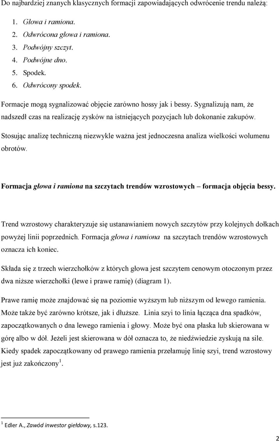 Stosując analizę techniczną niezwykle ważna jest jednoczesna analiza wielkości wolumenu obrotów. Formacja głowa i ramiona na szczytach trendów wzrostowych formacja objęcia bessy.