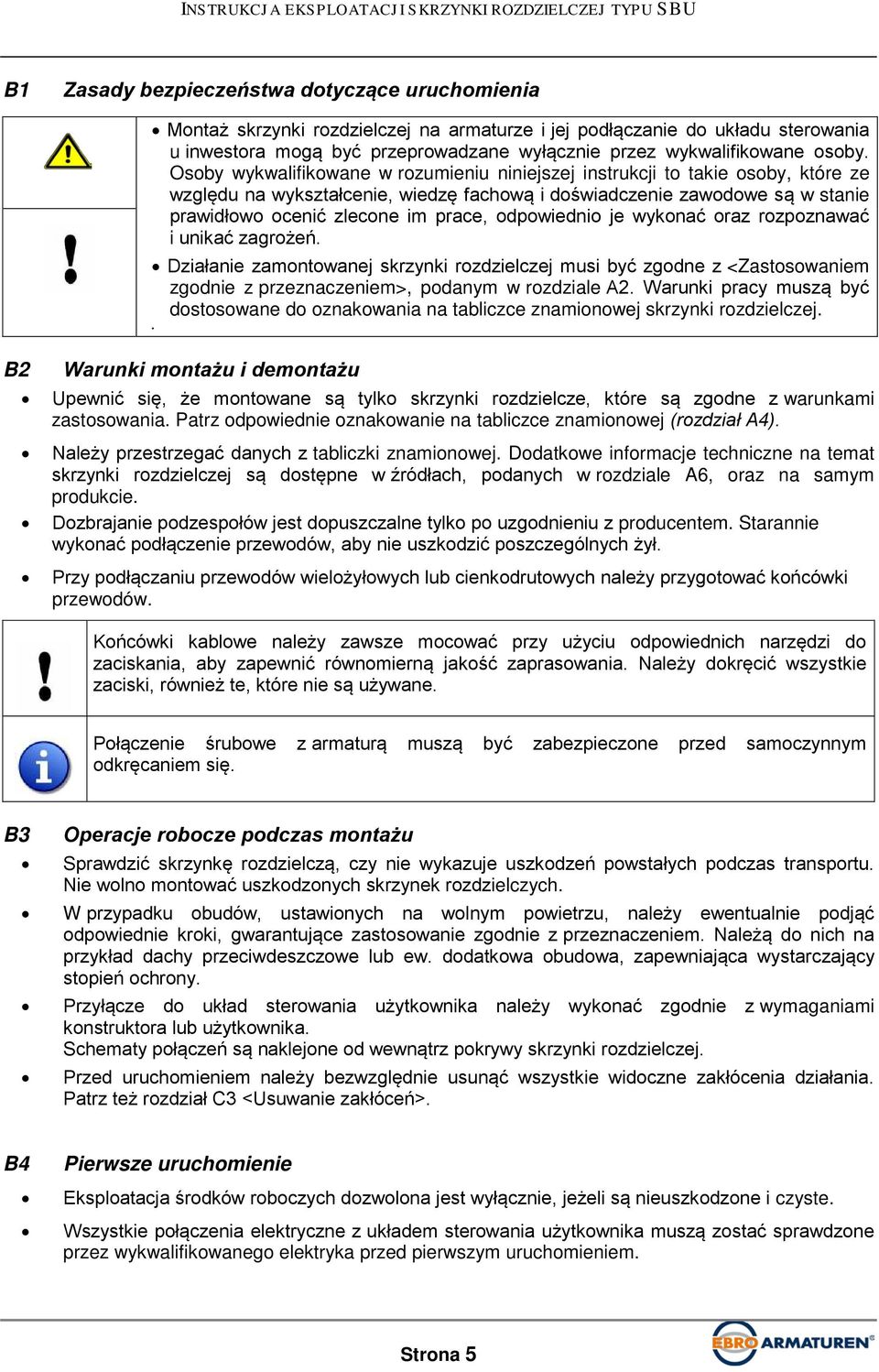 Osoby wykwalifikowane w rozumieniu niniejszej instrukcji to takie osoby, które ze względu na wykształcenie, wiedzę fachową i doświadczenie zawodowe są w stanie prawidłowo ocenić zlecone im prace,