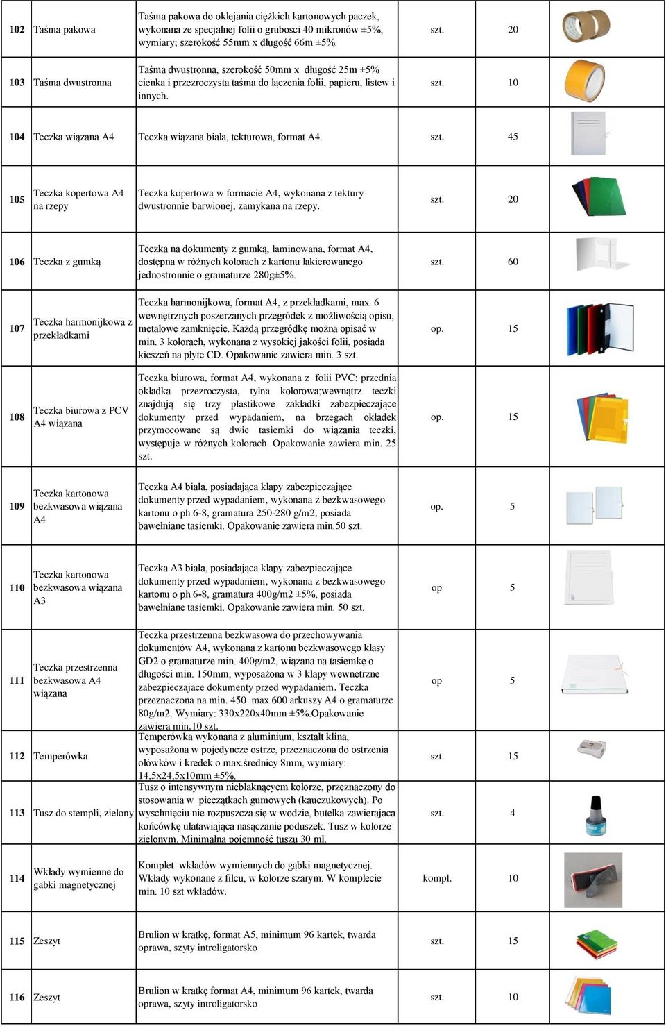 104 Teczka wiązana A4 Teczka wiązana biała, tekturowa, format A4. szt. 45 105 Teczka kopertowa A4 na rzepy Teczka kopertowa w formacie A4, wykonana z tektury dwustronnie barwionej, zamykana na rzepy.