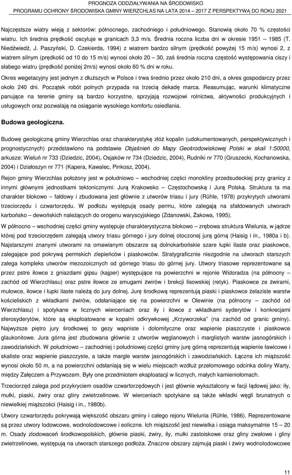 Czekierda, 1994) z wiatrem bardzo silnym (prędkość powyżej 15 m/s) wynosi 2, z wiatrem silnym (prędkość od 10 do 15 m/s) wynosi około 20 30, zaś średnia roczna częstość występowania ciszy i słabego