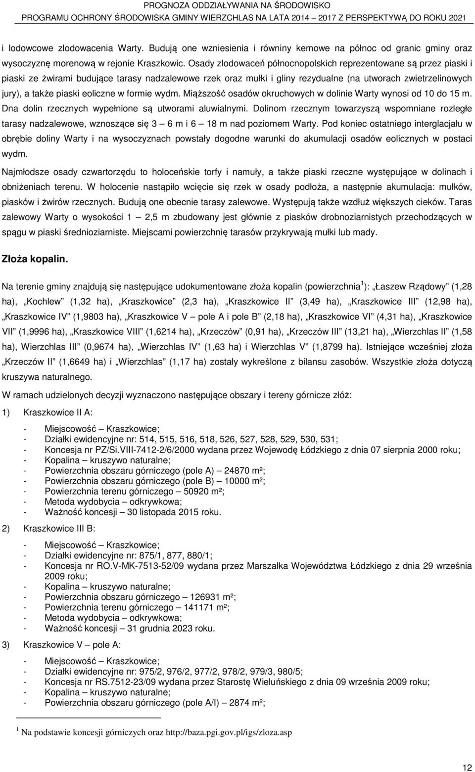 eoliczne w formie wydm. Miąższość osadów okruchowych w dolinie Warty wynosi od 10 do 15 m. Dna dolin rzecznych wypełnione są utworami aluwialnymi.