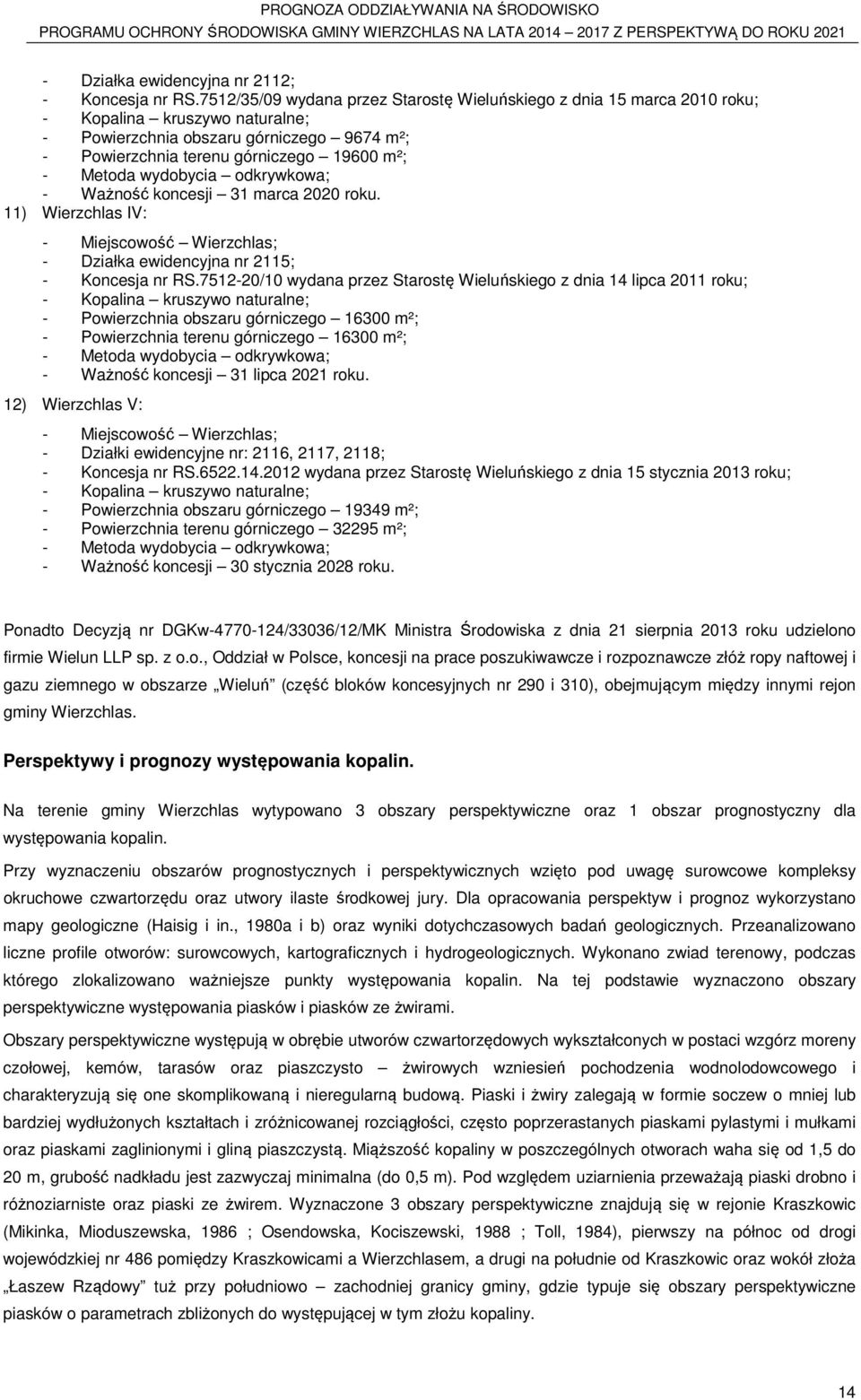wydobycia odkrywkowa; - Ważność koncesji 31 marca 2020 roku. 11) Wierzchlas IV: - Miejscowość Wierzchlas; - Działka ewidencyjna nr 2115; - Koncesja nr RS.