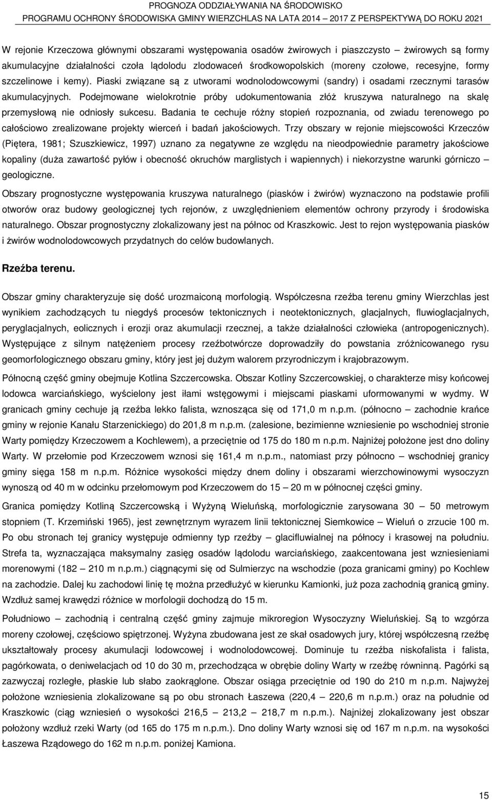 Podejmowane wielokrotnie próby udokumentowania złóż kruszywa naturalnego na skalę przemysłową nie odniosły sukcesu.