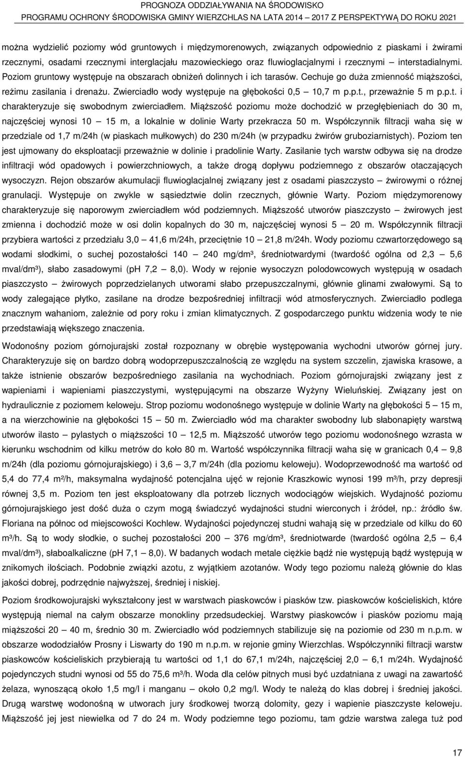Zwierciadło wody występuje na głębokości 0,5 10,7 m p.p.t., przeważnie 5 m p.p.t. i charakteryzuje się swobodnym zwierciadłem.