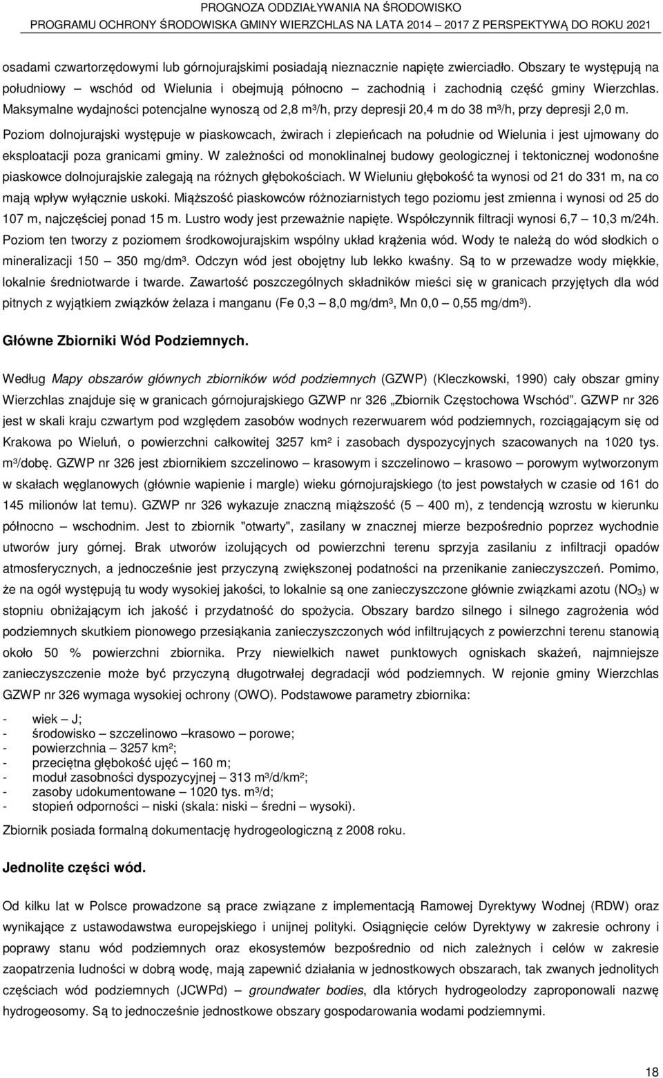 Maksymalne wydajności potencjalne wynoszą od 2,8 m³/h, przy depresji 20,4 m do 38 m³/h, przy depresji 2,0 m.