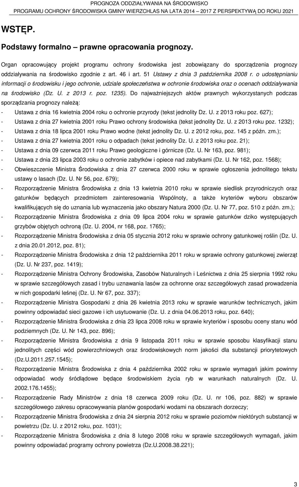 U. z 2013 r. poz. 1235). Do najważniejszych aktów prawnych wykorzystanych podczas sporządzania prognozy należą: - Ustawa z dnia 16 kwietnia 2004 roku o ochronie przyrody (tekst jednolity Dz. U. z 2013 roku poz.