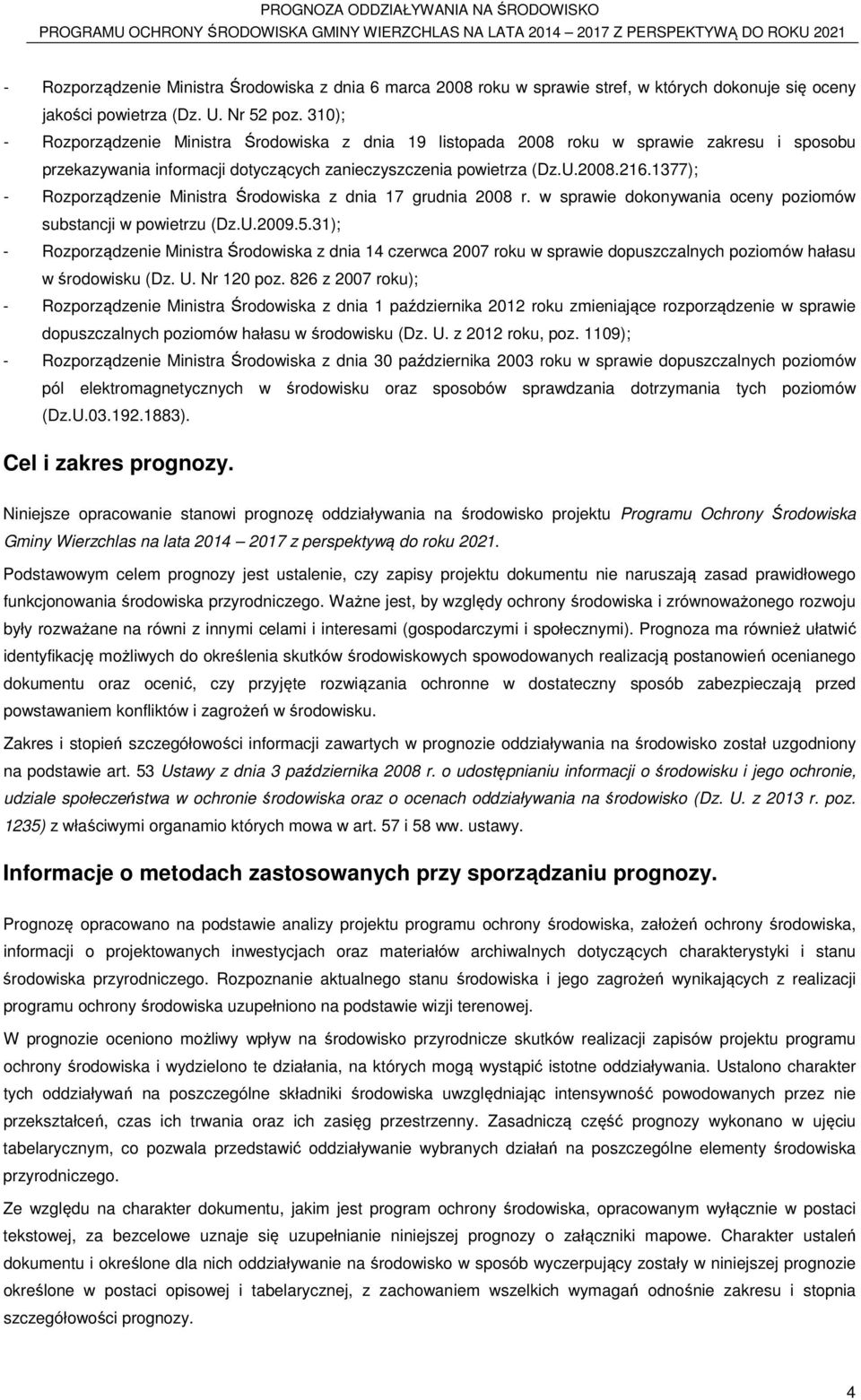 1377); - Rozporządzenie Ministra Środowiska z dnia 17 grudnia 2008 r. w sprawie dokonywania oceny poziomów substancji w powietrzu (Dz.U.2009.5.