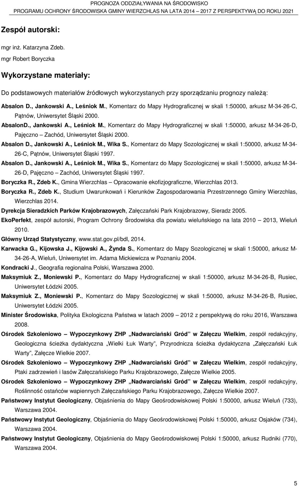 Absalon D., Jankowski A., Leśniok M., Wika S., Komentarz do Mapy Sozologicznej w skali 1:50000, arkusz M-34-26-C, Pątnów, Uniwersytet Śląski 1997. Absalon D., Jankowski A., Leśniok M., Wika S., Komentarz do Mapy Sozologicznej w skali 1:50000, arkusz M-34-26-D, Pajęczno Zachód, Uniwersytet Śląski 1997.