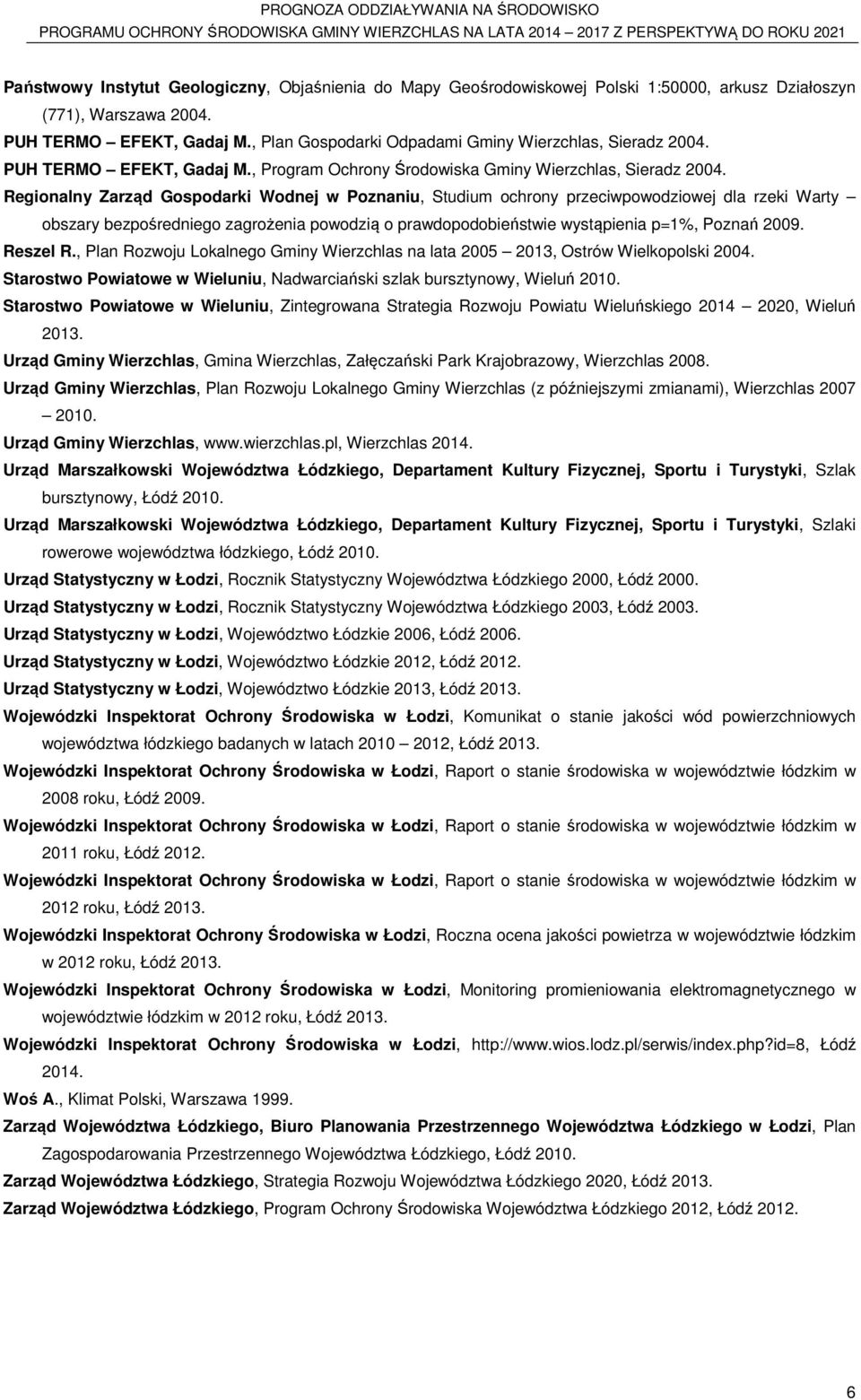 Regionalny Zarząd Gospodarki Wodnej w Poznaniu, Studium ochrony przeciwpowodziowej dla rzeki Warty obszary bezpośredniego zagrożenia powodzią o prawdopodobieństwie wystąpienia p=1%, Poznań 2009.