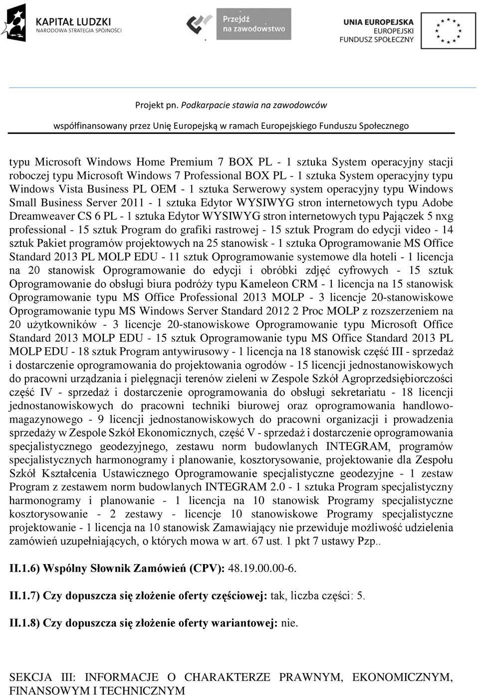 typu Pajączek 5 nxg professional - 15 sztuk Program do grafiki rastrowej - 15 sztuk Program do edycji video - 14 sztuk Pakiet programów projektowych na 25 stanowisk - 1 sztuka Oprogramowanie MS