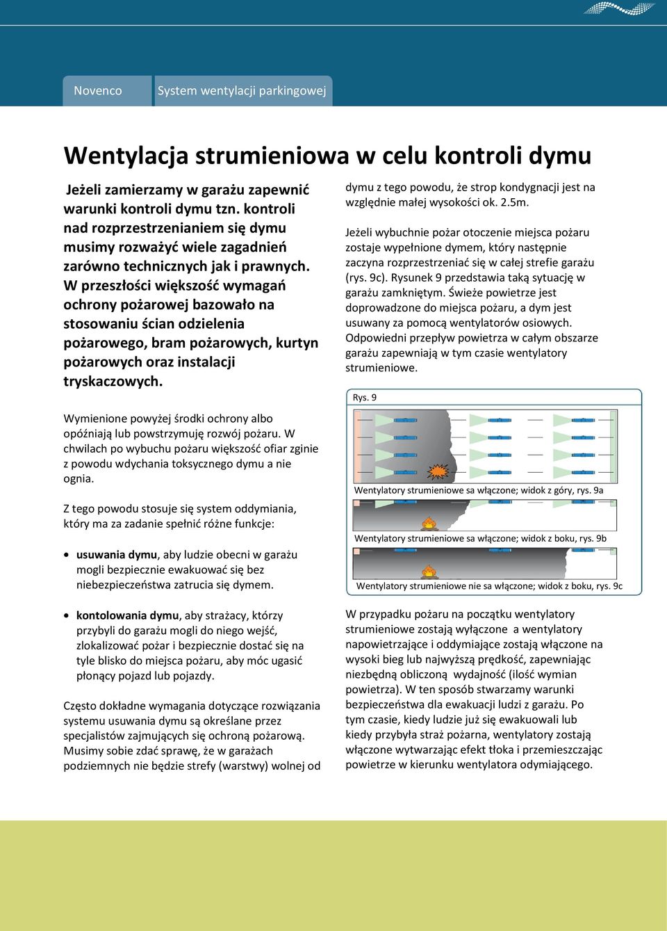 W przeszłości większośd wymagao ochrony pożarowej bazowało na stosowaniu ścian odzielenia pożarowego, bram pożarowych, kurtyn pożarowych oraz instalacji tryskaczowych.