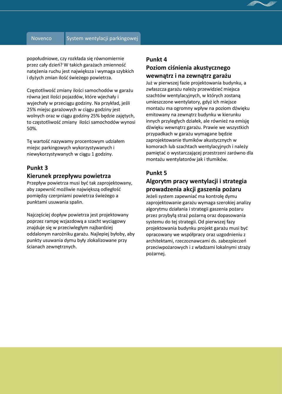 Na przykład, jeśli 25% miejsc garażowych w ciągu godziny jest wolnych oraz w ciągu godziny 25% będzie zajętych, to częstotliwośd zmiany ilości samochodów wynosi 50%.