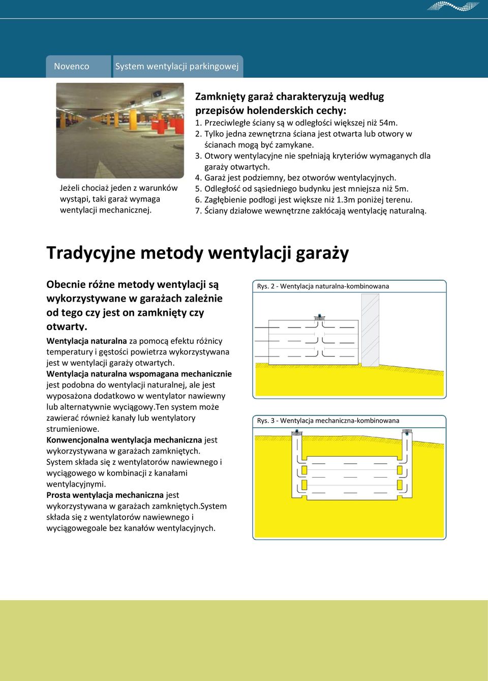 Otwory wentylacyjne nie spełniają kryteriów wymaganych dla garaży otwartych. 4. Garaż jest podziemny, bez otworów wentylacyjnych. 5. Odległośd od sąsiedniego budynku jest mniejsza niż 5m. 6.