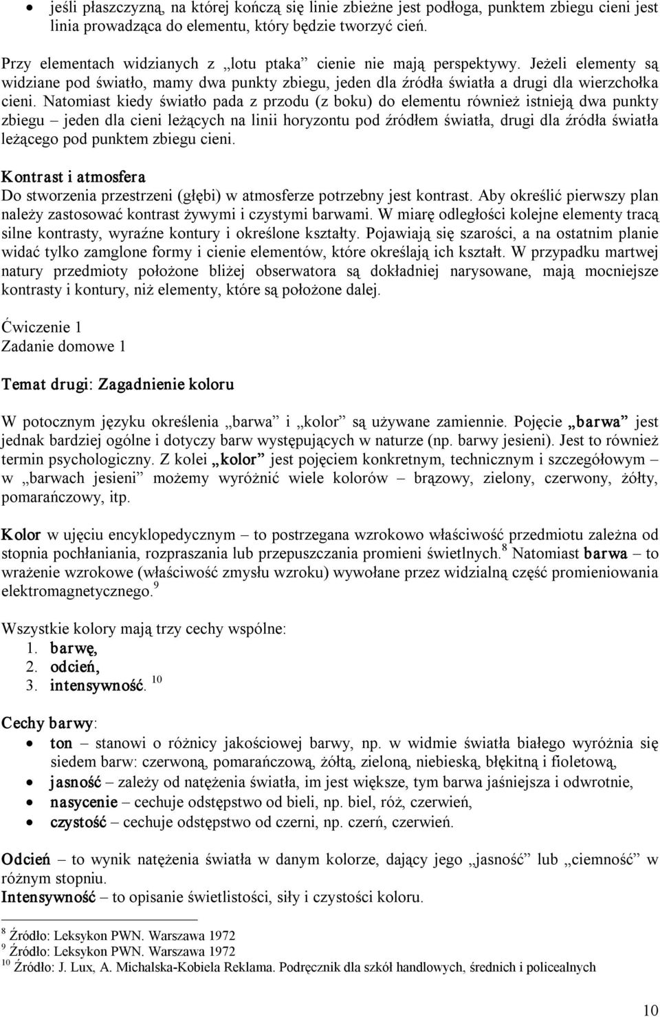 Natomiast kiedy światło pada z przodu (z boku) do elementu również istnieją dwa punkty zbiegu jeden dla cieni leżących na linii horyzontu pod źródłem światła, drugi dla źródła światła leżącego pod