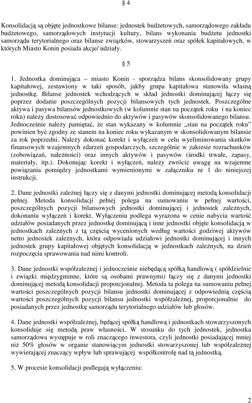 Jednostka dominująca miasto Konin - sporządza bilans skonsolidowany grupy kapitałowej, zestawiony w taki sposób, jakby grupa kapitałowa stanowiła własną jednostkę.