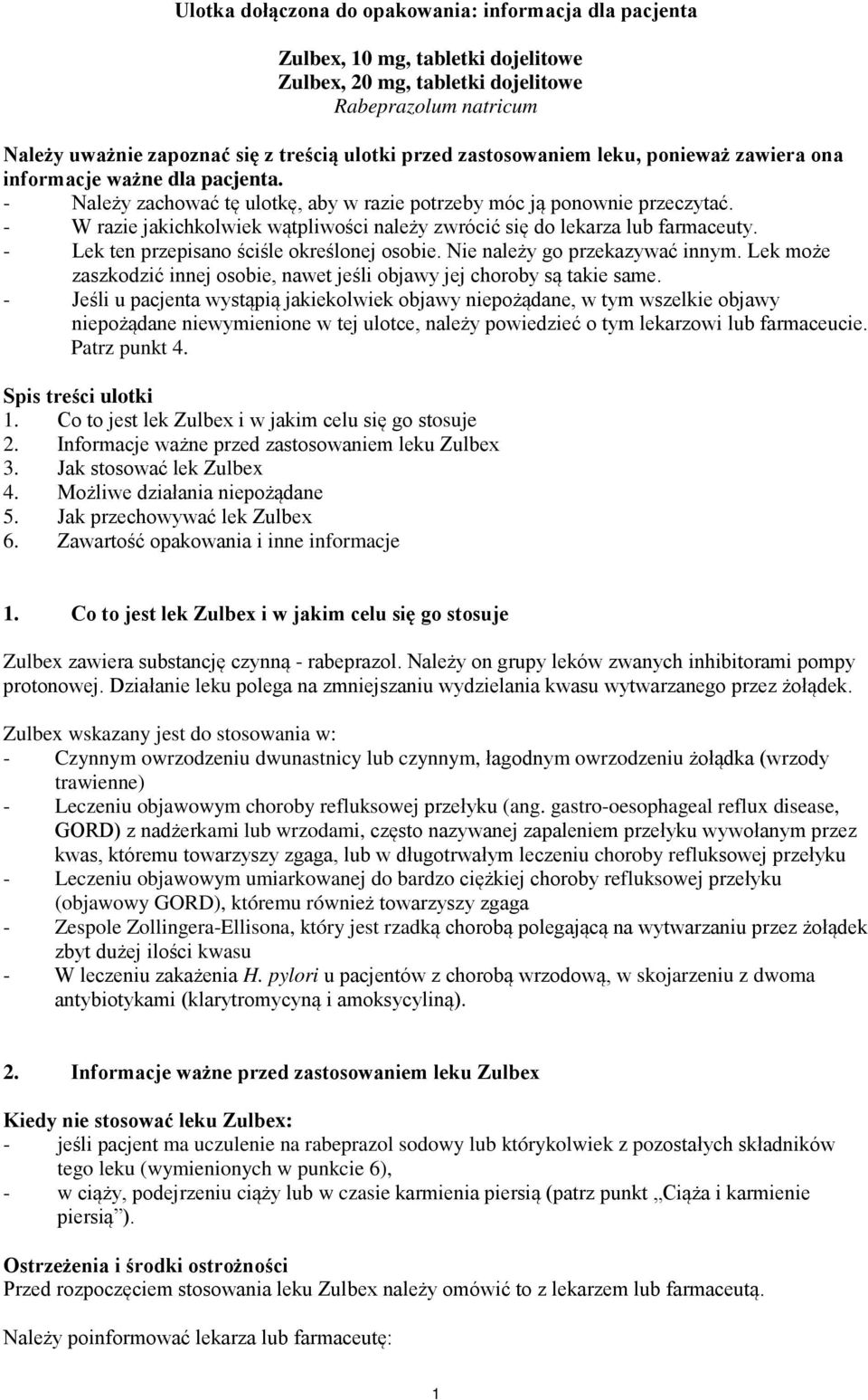 - W razie jakichkolwiek wątpliwości należy zwrócić się do lekarza lub farmaceuty. - Lek ten przepisano ściśle określonej osobie. Nie należy go przekazywać innym.