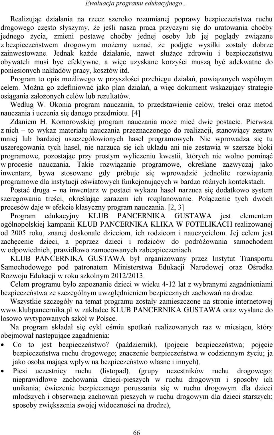 Jednak każde działanie, nawet służące zdrowiu i bezpieczeństwu obywateli musi być efektywne, a więc uzyskane korzyści muszą być adekwatne do poniesionych nakładów pracy, kosztów itd.