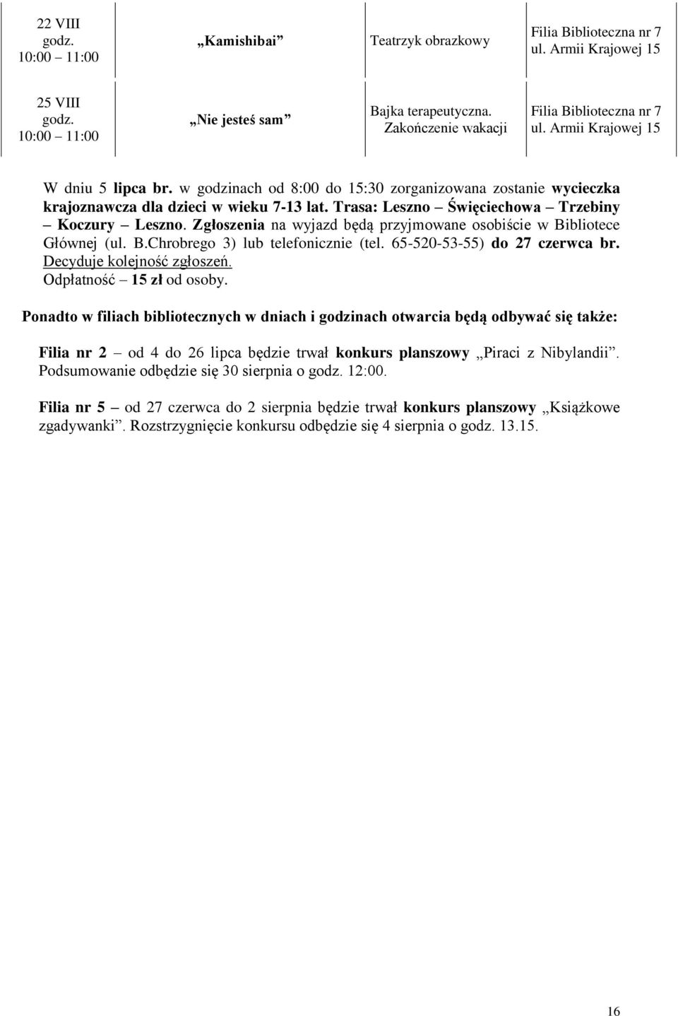 Zgłoszenia na wyjazd będą przyjmowane osobiście w Bibliotece Głównej (ul. B.Chrobrego 3) lub telefonicznie (tel. 65-520-53-55) do 27 czerwca br. Decyduje kolejność zgłoszeń. Odpłatność 15 zł od osoby.